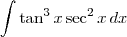 \int \tan^3 x \sec^2 x \,dx \int \tan^3 x \sec^2 x \,dx