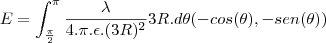 E=\int_{\frac{\pi}{2}}^{\pi}\frac{\lambda}{4.\pi.\epsilon.(3R)^2}3R.d\theta(-cos(\theta),-sen(\theta))