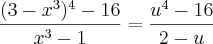 \frac{(3-x^3)^{4}-16}{x^3-1}= \frac{u^4-16}{2-u} \frac{(3-x^3)^{4}-16}{x^3-1}= \frac{u^4-16}{2-u}
