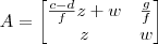 A =\begin{bmatrix}  \frac{c - d}{f}z + w & \frac{g}{f} \\ z & w\end{bmatrix}