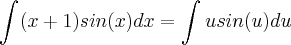 \int_{}^{}(x+1)sin(x)dx=\int_{}^{}usin(u)du \int_{}^{}(x+1)sin(x)dx=\int_{}^{}usin(u)du