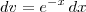 dv = e^{-x} \, dx dv = e^{-x} \, dx
