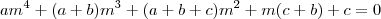 am^4 + (a+b) m^3 + (a+b+c)m^2 + m(c+b) + c = 0