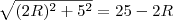 \sqrt{(2R)^2+5^2}=25-2R