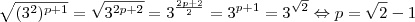 \sqrt{(3^2)^{p+1}}=\sqrt{3^{2p+2}}=3^{\frac{2p+2}{2}}=3^{p+1}=3^{\sqrt{2}}\Leftrightarrow p=\sqrt{2}-1 \sqrt{(3^2)^{p+1}}=\sqrt{3^{2p+2}}=3^{\frac{2p+2}{2}}=3^{p+1}=3^{\sqrt{2}}\Leftrightarrow p=\sqrt{2}-1