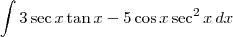 \int 3\sec x \tan x - 5\cos x \sec^2 x\,dx \int 3\sec x \tan x - 5\cos x \sec^2 x\,dx