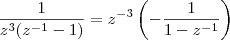 \frac{1}{z^3(z^{-1}-1)}=z^{-3}\left(-\frac{1}{1-z^{-1}}\right) \frac{1}{z^3(z^{-1}-1)}=z^{-3}\left(-\frac{1}{1-z^{-1}}\right)