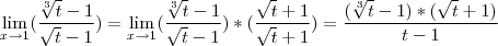 \lim_{x\rightarrow 1} (\frac{\sqrt[3]{t} - 1}{\sqrt{t} - 1}) = \lim_{x\rightarrow 1} (\frac{\sqrt[3]{t} - 1}{\sqrt{t} - 1})*(\frac{\sqrt{t} + 1}{\sqrt{t} + 1}) = \frac{(\sqrt[3]{t} - 1)*(\sqrt{t} + 1)}{t - 1}