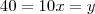 40 = 10x = y 40 = 10x = y