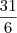 \frac{31}{6} \frac{31}{6}