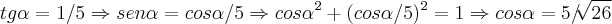 tg\alpha=1/5\Rightarrow sen\alpha=cos\alpha/5\Rightarrow {cos\alpha}^{2}+({cos\alpha/5})^{2}=1\Rightarrow cos\alpha=5/\sqrt[]{26}