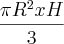 \frac{\pi{R}^{2}xH}{3} \frac{\pi{R}^{2}xH}{3}