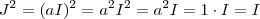 J^2 = (aI)^2 = a^2 I^2 = a^2 I = 1 \cdot I = I