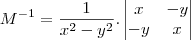 M^{-1} = \frac{1}{x^2 - y^2} . \begin{vmatrix} x & -y \\ -y & x\end{vmatrix}