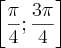 \left[\frac{\pi}{4};\frac{3\pi}{4} \right]
