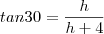 tan 30=\frac{h}{h+4}