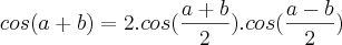 cos(a + b)=2.cos(\frac{a+b}{2}).cos(\frac{a-b}{2}) cos(a + b)=2.cos(\frac{a+b}{2}).cos(\frac{a-b}{2})