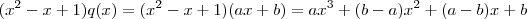 (x^2- x + 1)q(x) =  (x^2- x + 1)(ax+b) = ax^3 +(b-a)x^2 + (a-b)x + b