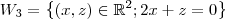 W_3 = \left \{ (x,z) \in \mathbb{R}^2 ; 2x+z=0 \right \} W_3 = \left \{ (x,z) \in \mathbb{R}^2 ; 2x+z=0 \right \}