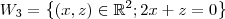 W_3 = \left \{ (x,z) \in \mathbb{R}^2 ; 2x+z=0 \right \}