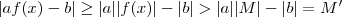 |af(x) -b| \geq |a| |f(x)| - |b| > |a||M| - |b| = M' |af(x) -b| \geq |a| |f(x)| - |b| > |a||M| - |b| = M'
