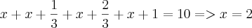 x+x+\frac{1}{3}+x+\frac{2}{3}+x+1=10 => x=2