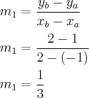 \\
m_1=\frac{y_b-y_a}{x_b-x_a}\\
\\
m_1=\frac{2-1}{2-(-1)}\\
\\
m_1=\frac{1}{3}\\
\\