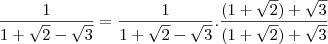 \frac{1}{1+\sqrt{2}-\sqrt{3}} = \frac{1}{1+\sqrt{2}-\sqrt{3}}.\frac{(1+\sqrt{2})+\sqrt{3}}{(1+\sqrt{2})+\sqrt{3}} \frac{1}{1+\sqrt{2}-\sqrt{3}} = \frac{1}{1+\sqrt{2}-\sqrt{3}}.\frac{(1+\sqrt{2})+\sqrt{3}}{(1+\sqrt{2})+\sqrt{3}}