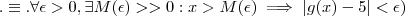 .\equiv . \forall \epsilon > 0 , \exists M(\epsilon) >>0 :  x > M(\epsilon) \implies    | g(x) - 5 | < \epsilon   )