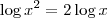 \log x^2 = 2 \log x \log x^2 = 2 \log x