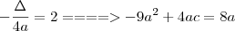 - \frac{\Delta}{4a} = 2 ====> - 9a^2 + 4ac = 8a