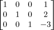 \begin{bmatrix}
1 & 0 & 0 & 1 \\
0 & 1 & 0 & 2 \\
0 & 0 & 1 & -3
\end{bmatrix}