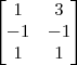 \begin{bmatrix}
1 & 3 \\
-1 & -1 \\
1 & 1 
\end{bmatrix}