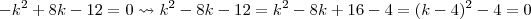 -k^2 +8k -12 = 0 \leadsto k^2 -8k -12 = k^2 -8k + 16 -4 = (k-4)^2 -4 = 0