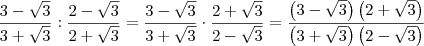 \frac{3-\sqrt{3}}{3+\sqrt{3}} : \frac{2-\sqrt{3}}{2+\sqrt{3}} = \frac{3-\sqrt{3}}{3+\sqrt{3}} \cdot \frac{2+\sqrt{3}}{2-\sqrt{3}} = \frac{\left(3-\sqrt{3}\right)\left(2+\sqrt{3}\right)}{\left(3+\sqrt{3}\right)\left(2-\sqrt{3}\right)} \frac{3-\sqrt{3}}{3+\sqrt{3}} : \frac{2-\sqrt{3}}{2+\sqrt{3}} = \frac{3-\sqrt{3}}{3+\sqrt{3}} \cdot \frac{2+\sqrt{3}}{2-\sqrt{3}} = \frac{\left(3-\sqrt{3}\right)\left(2+\sqrt{3}\right)}{\left(3+\sqrt{3}\right)\left(2-\sqrt{3}\right)}