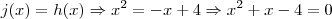 j(x)=h(x) \Rightarrow x^2 = -x+4 \Rightarrow x^2 + x - 4 = 0 j(x)=h(x) \Rightarrow x^2 = -x+4 \Rightarrow x^2 + x - 4 = 0