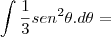 \int\frac{1}{3}sen^2\theta.d\theta=