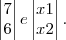 \begin{vmatrix}
7 \\
6
\end{vmatrix} e
\begin{vmatrix}
x1 \\
x2
\end{vmatrix}. \begin{vmatrix}
7 \\
6
\end{vmatrix} e
\begin{vmatrix}
x1 \\
x2
\end{vmatrix}.