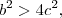 b^2 > 4c^2,