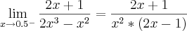 \lim_{x\rightarrow0.5^-} \frac{2x+1}{2x^3-x^2} = \frac{2x+1}{x^2*(2x-1)} \lim_{x\rightarrow0.5^-} \frac{2x+1}{2x^3-x^2} = \frac{2x+1}{x^2*(2x-1)}