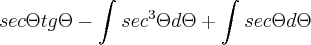 sec\Theta tg\Theta - \int_{}^{}{sec}^{3}\Theta d\Theta+\int_{}^{}sec\Theta d\Theta
