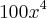 {100x}^{4} {100x}^{4}