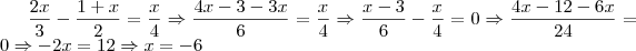\frac{2x}{3}-\frac{1+x}{2}=\frac{x}{4} \Rightarrow \frac{4x - 3 - 3x}{6} = \frac{x}{4} \Rightarrow \frac{x - 3}{6} - \frac{x}{4} = 0 \Rightarrow \frac{4x - 12 - 6x}{24} = 0 \Rightarrow -2x = 12 \Rightarrow x = -6 \frac{2x}{3}-\frac{1+x}{2}=\frac{x}{4} \Rightarrow \frac{4x - 3 - 3x}{6} = \frac{x}{4} \Rightarrow \frac{x - 3}{6} - \frac{x}{4} = 0 \Rightarrow \frac{4x - 12 - 6x}{24} = 0 \Rightarrow -2x = 12 \Rightarrow x = -6