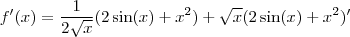 f'(x) = \frac{1}{2\sqrt{x}} (2 \sin(x) + x^2) + \sqrt{x} (2 \sin(x) + x^2)' f'(x) = \frac{1}{2\sqrt{x}} (2 \sin(x) + x^2) + \sqrt{x} (2 \sin(x) + x^2)'