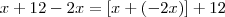x + 12 - 2x  =  [x +(-2x) ] + 12