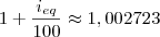 1 + \frac{i_{eq}}{100} \approx 1,002723 1 + \frac{i_{eq}}{100} \approx 1,002723