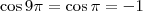 \cos 9\pi = \cos \pi = -1 \cos 9\pi = \cos \pi = -1