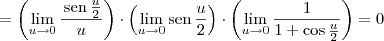 = \left(\lim_{u\to 0} \frac{\,\textrm{sen}\,\frac{u}{2}}{u}\right) \cdot \left(\lim_{u\to 0} \textrm{sen}\,\frac{u}{2} \right) \cdot \left(\lim_{u\to 0} \frac{1}{1+\cos \frac{u}{2}}\right) = 0 = \left(\lim_{u\to 0} \frac{\,\textrm{sen}\,\frac{u}{2}}{u}\right) \cdot \left(\lim_{u\to 0} \textrm{sen}\,\frac{u}{2} \right) \cdot \left(\lim_{u\to 0} \frac{1}{1+\cos \frac{u}{2}}\right) = 0