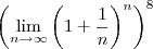 \left(\lim_{n\rightarrow\infty}\left(1+\frac{1}{n}\right)^{n}\right)^8