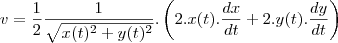 v=\frac{1}{2}\frac{1}{\sqrt{x(t)^2+y(t)^2}}.\left(2.x(t).\frac{dx}{dt}+2.y(t).\frac{dy}{dt}\right) v=\frac{1}{2}\frac{1}{\sqrt{x(t)^2+y(t)^2}}.\left(2.x(t).\frac{dx}{dt}+2.y(t).\frac{dy}{dt}\right)